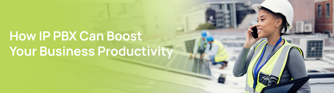 How IP PBX Can Boost Your Business Productivity